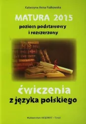 Matura 2015. Ćwiczenia z języka polskiego. Poziom podstawowy i rozszerzony.