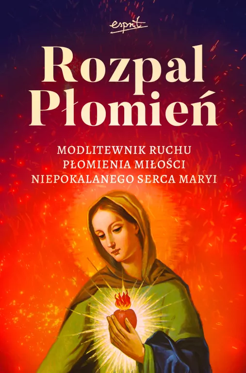 Rozpal Płomień. Modlitewnik Ruchu Płomienia Miłosci Niepokalanego Serca Maryi - tantis.pl