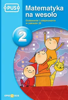 PUS. Matematyka na wesoło 2. Dodawanie i odejmowanie w zakresie 20 - tantis.pl