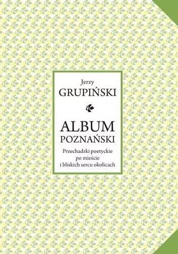 Album poznański. Przechadzki poetyckie po mieście i bliskich sercu okolicach - tantis.pl