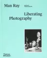 Man Ray: Liberating Photography - tantis.pl