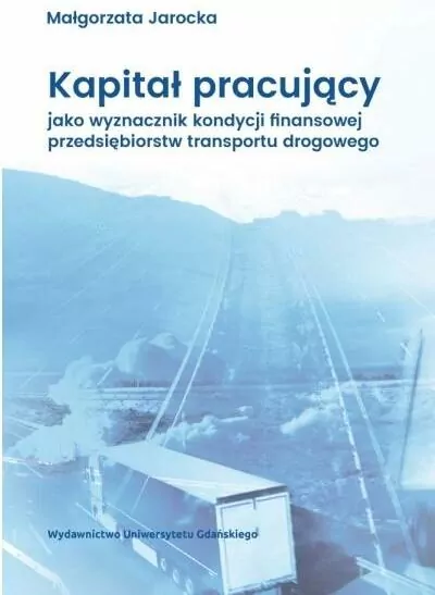 Kapitał pracujący jako wyznacznik kondycji finansowej przedsiębiorstw transportu drogowego - tantis.pl