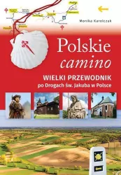 Polskie camino. Wielki przewodnik po Drogach św. Jakuba w Polsce
