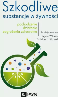 Szkodliwe substancje w żywności. Pochodzenie, działanie, zagrożenia zdrowotne