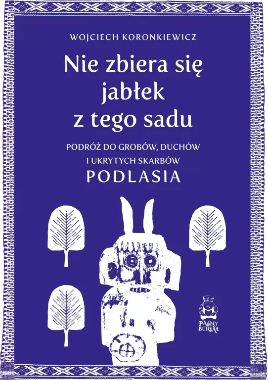 Nie zbiera się jabłek z tego sadu. Podróż do grobów, duchów i ukrytych skarbów Podlasia - tantis.pl