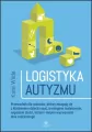 Logistyka autyzmu przewodnik dla rodziców którzy zmagają się z kładzeniem dziecka spać treningiem toaletowym napadami złości biciem i innymi wyzwaniami dnia codziennego - tantis.pl