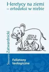 Heretycy na ziemi - ortodoksi w niebie