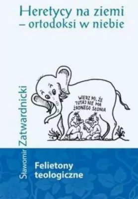 Heretycy na ziemi - ortodoksi w niebie
