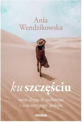 Ku szczęściu. Moja droga do spełnienia