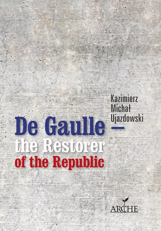 De Gaulle the Restorer of the Republic - tantis.pl