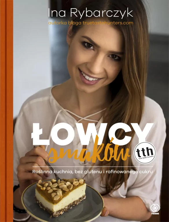 Łowcy smaków. Roślinna kuchnia bez glutenu i rafinowanego cukru. - tantis.pl