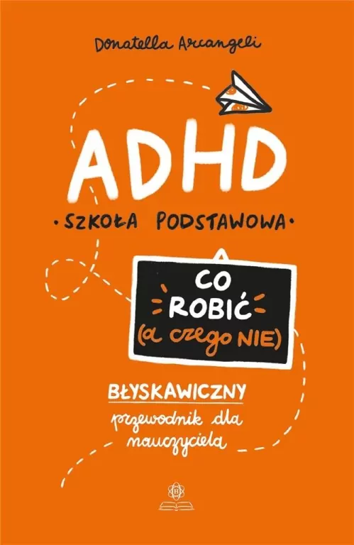 ADHD. Szkoła podstawowa. Co robić (a czego nie). Błyskawiczny przewodnik dla nauczyciela - tantis.pl