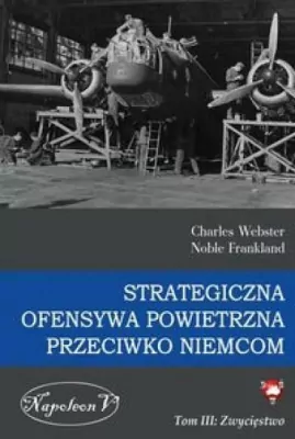 Strategiczna ofensywa powietrzna przeciwko Niemcom. Zwycięstwo Tom 3