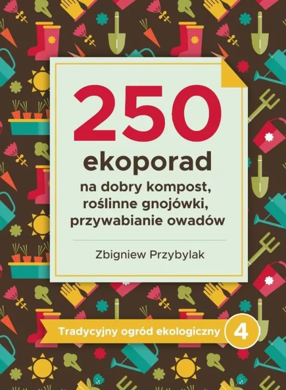 250 ekoporad na dobry kompost, roślinne gnojówki, przywabianie owadów. Tradycyjny ogród ekologiczny. Tom 4 - tantis.pl