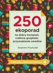 250 ekoporad na dobry kompost, roślinne gnojówki, przywabianie owadów. Tradycyjny ogród ekologiczny. Tom 4