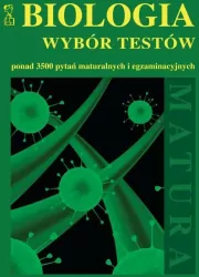 Biologia. Wybór testów. Ponad 3500 pytań maturalnych i egzaminacyjnych
