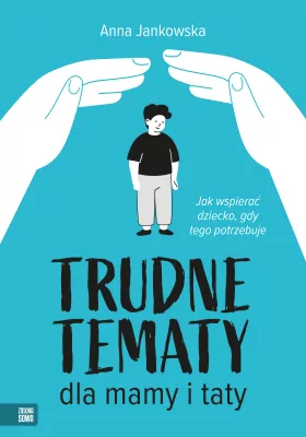 Trudne tematy dla mamy i taty Jak wspierać dziecko