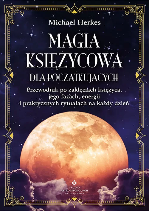 Magia księżycowa dla początkujących. Przewodnik po zaklęciach księżyca, jego fazach, energii i praktycznych rytuałach na każdy dzień - tantis.pl