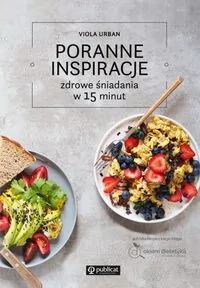 Poranne inspiracje. Zdrowe śniadania w 15 minut - tantis.pl