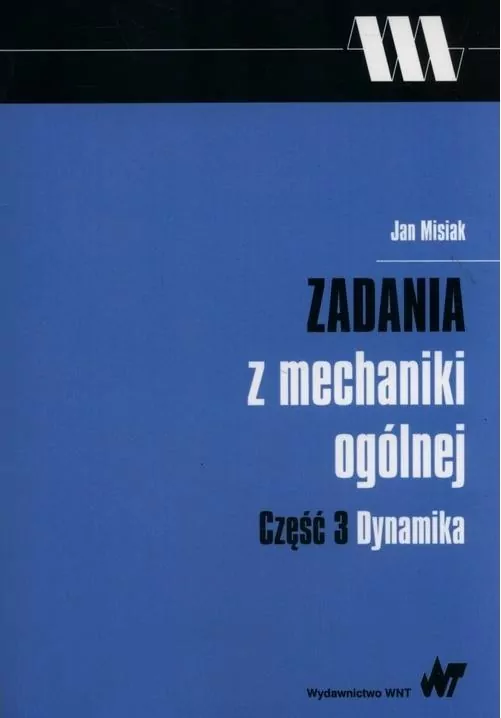 Dynamika. Zadania z mechaniki ogólnej. Część 3 - tantis.pl