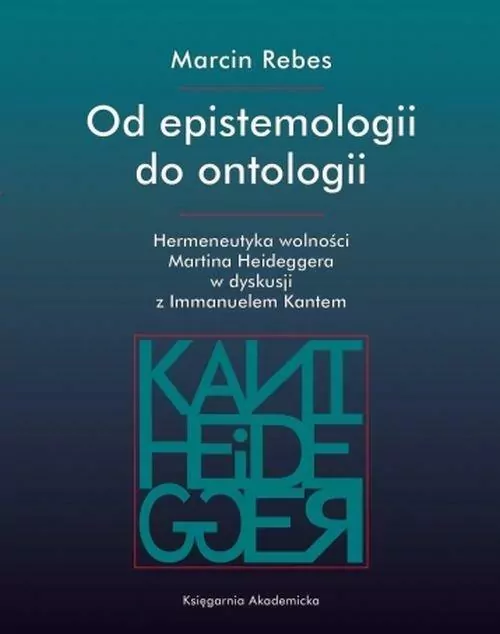 Od epistemologii do ontologii. Hermeneutyka wolności Martina Heideggera w dyskusji z Immanuelem Kantem. Societas. Tom 123 - tantis.pl