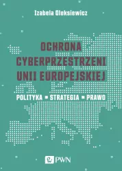 Ochrona cyberprzestrzeni Unii Europejskiej. Polityka. Strategia. Prawo