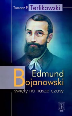 Edmund Bojanowski. Święty na nasze czasy