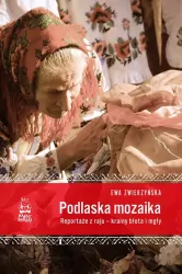 Podlaska mozaika. Reportaże z raju – krainy błota i mgły