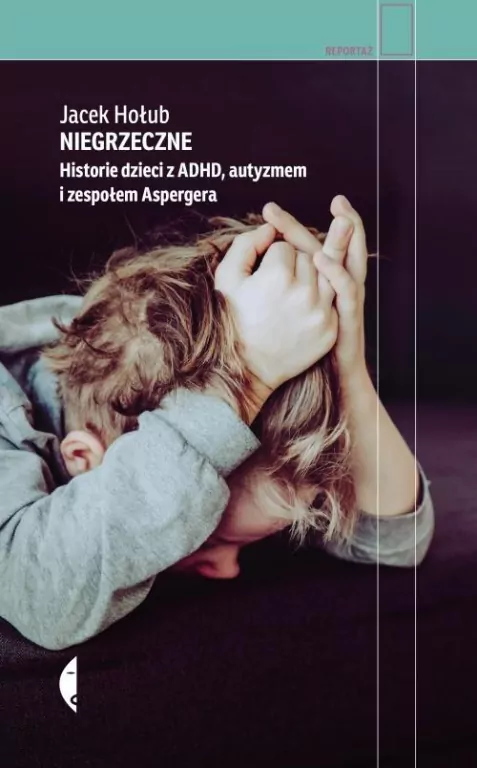 Niegrzeczne. Historie dzieci z ADHD, autyzmem i zespołem Aspargera. Reportaż - tantis.pl