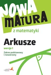 Nowa matura z matematyki. Zakres podstawowy i rozszerzony. Arkusze maturalne
