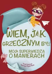 Wiem, jak grzecznym być! moja superwiedza o manierach