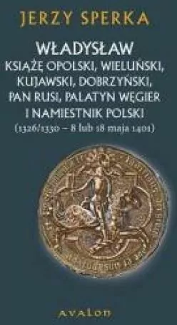 Władysław książę opolski, wieluński, kujawski, dobrzyński, pan Rusi, palatyn Węgier i namiestnik Polski - tantis.pl