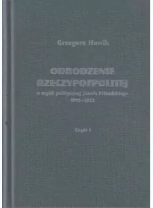 Odrodzenie Rzeczypospolitej w myśli politycznej Józefa Piłsudskiego1918-1922. Część 1 - tantis.pl