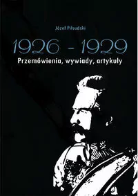 Józef Piłsudski 1926-1929. Przemówienia, wywiady, artykuły - tantis.pl