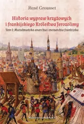 Historia wypraw krzyżowych i frankijskiego Królestwa Jerozolimy. Tom 1: Muzułmańska anarchia i monarchia frankijska