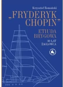 Fryderyk Chopin". Etiuda Brygowa. 30 lat żaglowca - tantis.pl