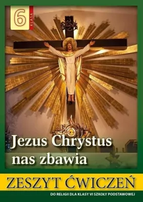 Religia - Jezus Chrystus nas zbawia. Klasa 6. Zeszyt ćwiczeń do religii dla klasy VI szkoły podstawowej