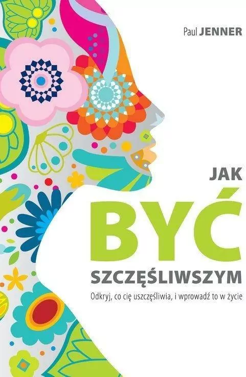 Jak być szczęśliwszym. Odkryj, co cię uszczęśliwia, i wprowadź to w życie. - tantis.pl