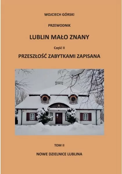 Lublin mało znany część II. Przeszłość zabytkami zapisana Tom 2 Nowe dzielnice Lublina - tantis.pl