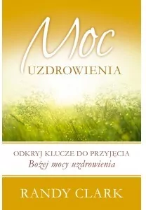 Moc uzdrowienia. Odkryj klucze do przyjęcia Bożej mocy uzdrowienia - tantis.pl