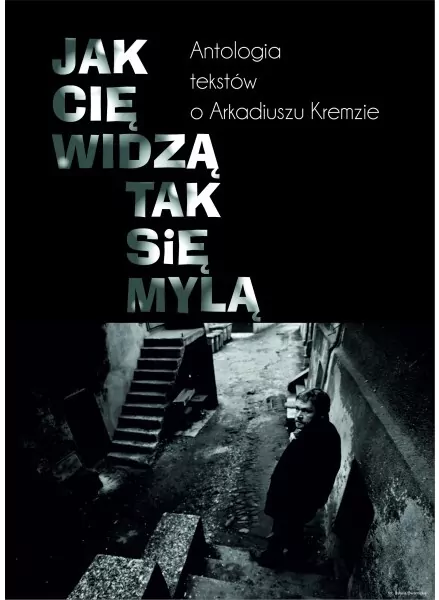 Jak cię widzą, tak się mylą. Antologia tekstów o Arkadiuszu Kremzie - tantis.pl