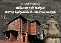 Od huzarów do czołgów. Historia bydgoskich obiektów wojskowych - tantis.pl