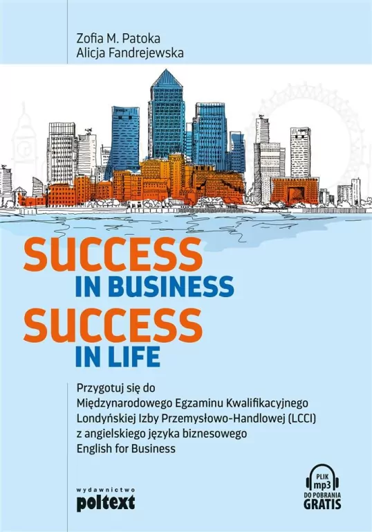 Success in Business, Success in Life. Przygotuj Się Do Międzynarodowego Egzaminu Kwalifikacyjnego Londyńskiej Izby Przemysłowo Handlowej (LCCI) z Angielskiego Języka Biznesowego English For Business - tantis.pl