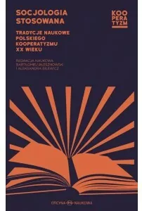 Socjologia stosowana. Tradycje naukowe polskiego kooperatyzmu XX wieku - tantis.pl