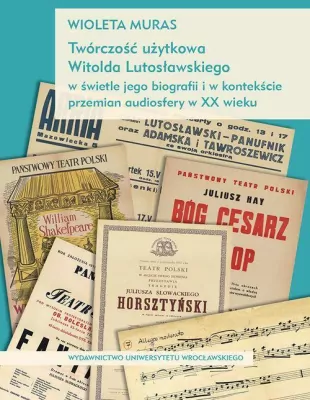 Twórczość użytkowa Witolda Lutosławskiego w świetle jego biografii i w kontekście przemian audiosfer