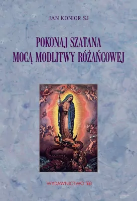 Pokonaj szatana mocą modlitwy różańcowej.
