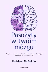 Pasożyty w twoim mózgu. Jak małe stworzenia...