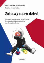 Zabawy na co dzień. Poradnik dla rodziców i nauczycieli dzieci z niepełnosprawnością wzrokową i ruchową