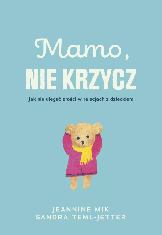 Mamo, nie krzycz. Jak nie ulegać złości w relacjach z dzieckiem - tantis.pl