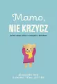 Mamo, nie krzycz. Jak nie ulegać złości w relacjach z dzieckiem - tantis.pl